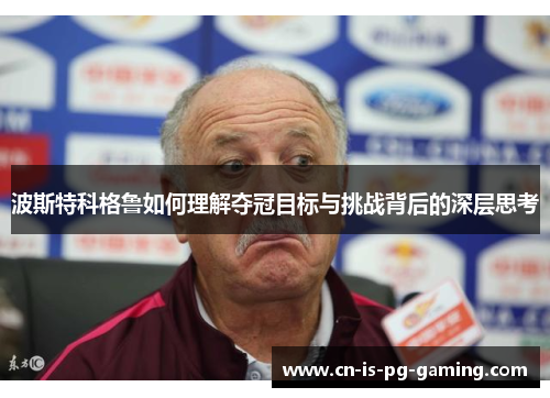 波斯特科格鲁如何理解夺冠目标与挑战背后的深层思考